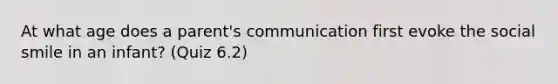 At what age does a parent's communication first evoke the social smile in an infant? (Quiz 6.2)