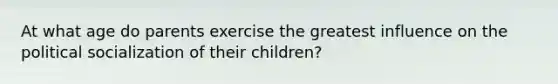 At what age do parents exercise the greatest influence on the <a href='https://www.questionai.com/knowledge/kcddeKilOR-political-socialization' class='anchor-knowledge'>political socialization</a> of their children?