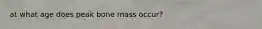 at what age does peak bone mass occur?