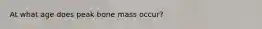At what age does peak bone mass occur?