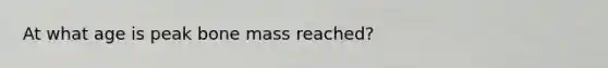 At what age is peak bone mass reached?