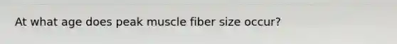 At what age does peak muscle fiber size occur?