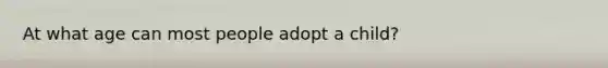 At what age can most people adopt a child?