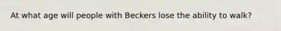 At what age will people with Beckers lose the ability to walk?