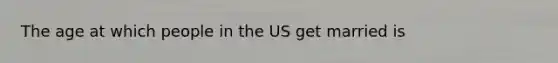 The age at which people in the US get married is