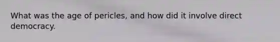 What was the age of pericles, and how did it involve direct democracy.