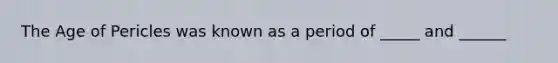 The Age of Pericles was known as a period of _____ and ______