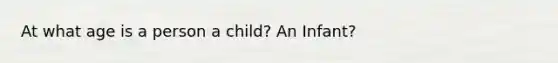 At what age is a person a child? An Infant?