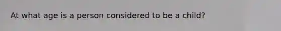 At what age is a person considered to be a child?