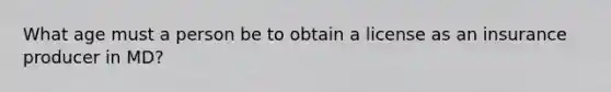 What age must a person be to obtain a license as an insurance producer in MD?