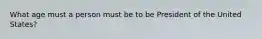 What age must a person must be to be President of the United States?
