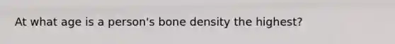 At what age is a person's bone density the highest?