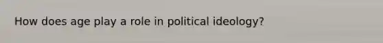 How does age play a role in political ideology?