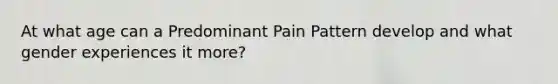 At what age can a Predominant Pain Pattern develop and what gender experiences it more?