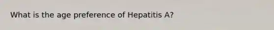 What is the age preference of Hepatitis A?