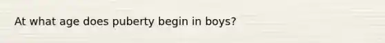 At what age does puberty begin in boys?