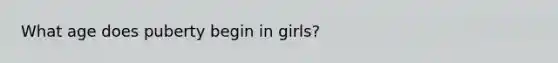 What age does puberty begin in girls?