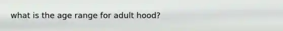 what is the age range for adult hood?