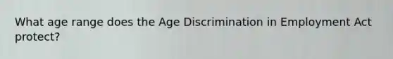 What age range does the Age Discrimination in Employment Act protect?