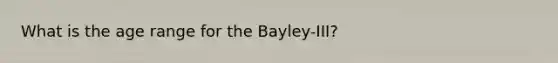 What is the age range for the Bayley-III?