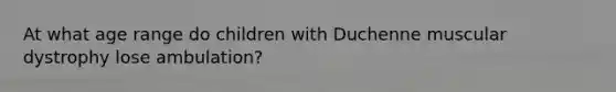 At what age range do children with Duchenne muscular dystrophy lose ambulation?