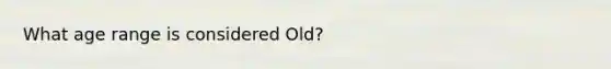 What age range is considered Old?