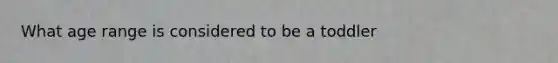 What age range is considered to be a toddler