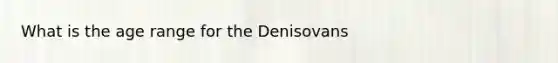 What is the age range for the Denisovans