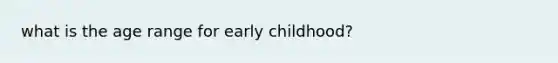 what is the age range for early childhood?