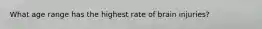 What age range has the highest rate of brain injuries?