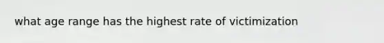 what age range has the highest rate of victimization