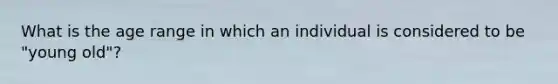 What is the age range in which an individual is considered to be "young old"?