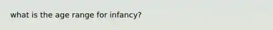 what is the age range for infancy?