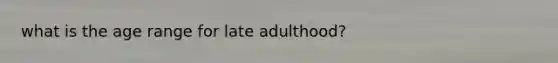 what is the age range for late adulthood?