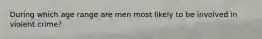 During which age range are men most likely to be involved in violent crime?