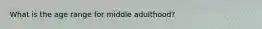 What is the age range for middle adulthood?