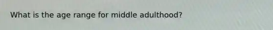 What is the age range for middle adulthood?