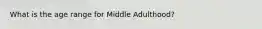 What is the age range for Middle Adulthood?