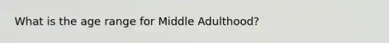 What is the age range for Middle Adulthood?