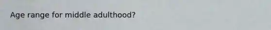 Age range for middle adulthood?