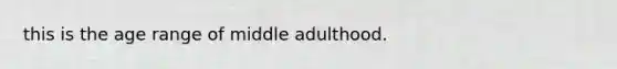 this is the age range of middle adulthood.