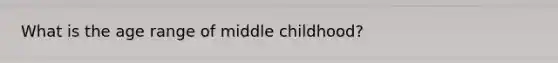 What is the age range of middle childhood?