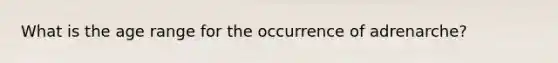 What is the age range for the occurrence of adrenarche?