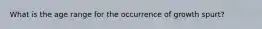 What is the age range for the occurrence of growth spurt?