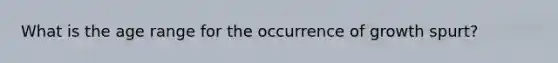 What is the age range for the occurrence of growth spurt?