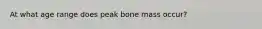 At what age range does peak bone mass occur?