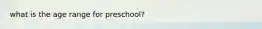 what is the age range for preschool?