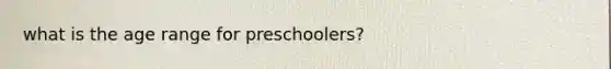 what is the age range for preschoolers?
