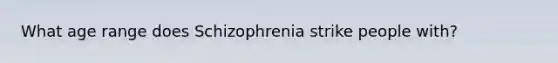 What age range does Schizophrenia strike people with?