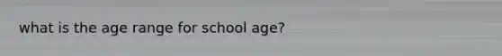 what is the age range for school age?